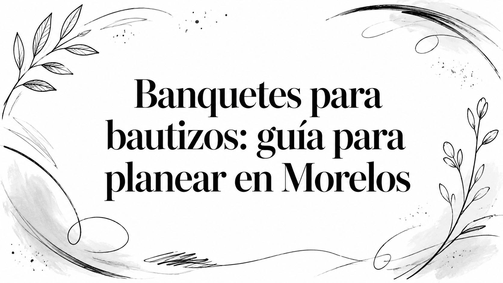 Banquetes para bautizos: guía para planear en Morelos