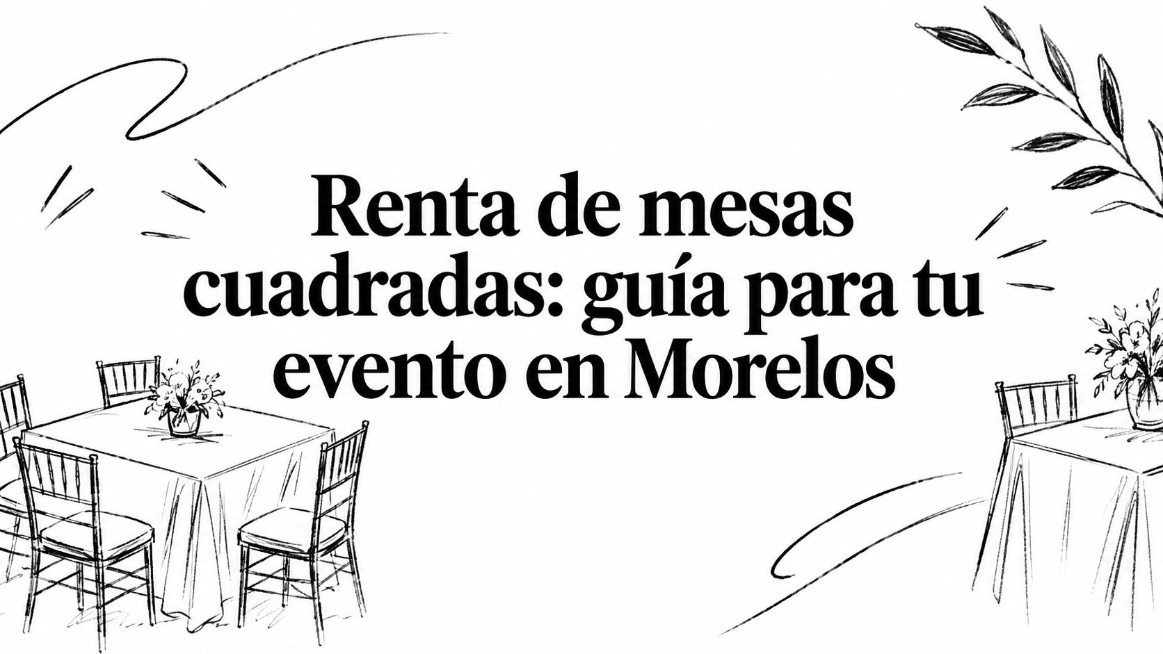 Renta de mesas cuadradas: guía para tu evento en Morelos